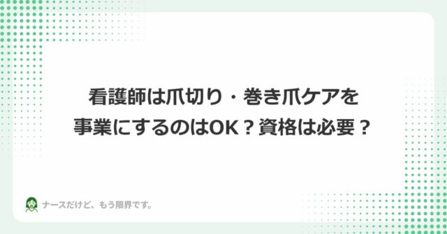 看護師は爪切り・巻き爪ケアを事業にするのはOK？資格必要？