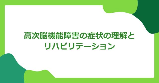 高次脳機能障害の症状の理解とリハビリテーション