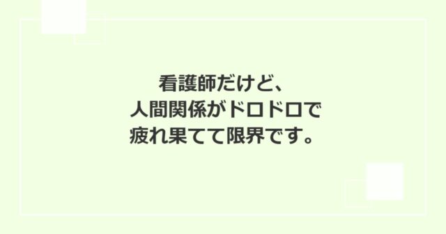看護師だけど、人間関係がドロドロで疲れ果てて限界です。