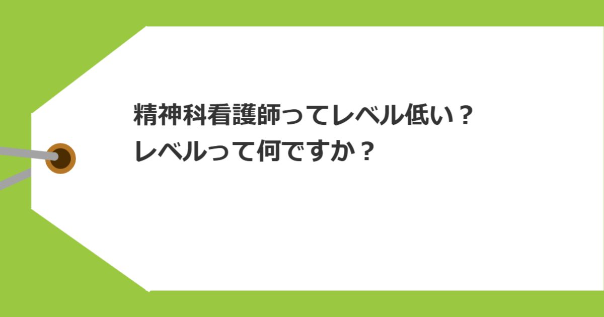 精神科看護師ってレベル低い?レベルって何ですか?