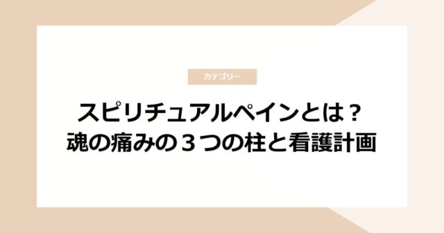 スピリチュアルペインとは？魂の痛みの３つの柱と看護計画