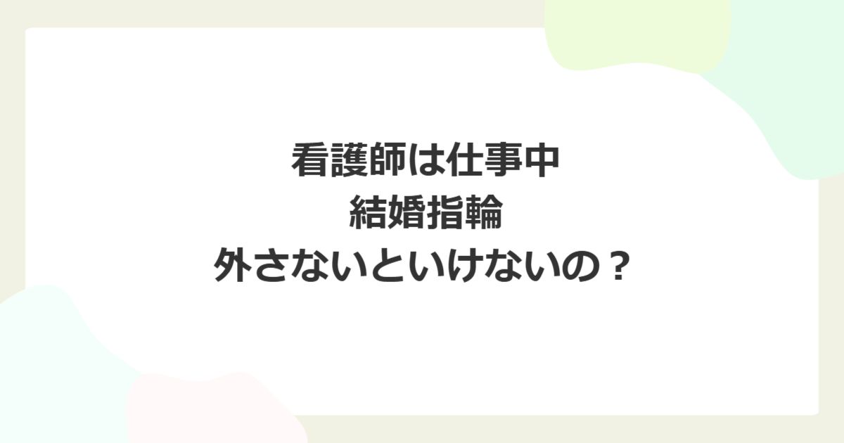 看護師は仕事中に結婚指輪は外さないといけないの?