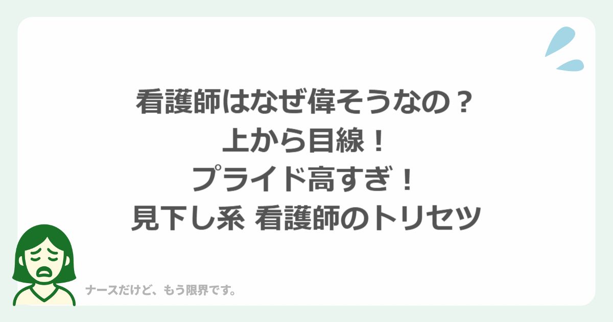 看護師はなぜ偉そうなの？上から目線プライド高すぎ看護師のトリセツ