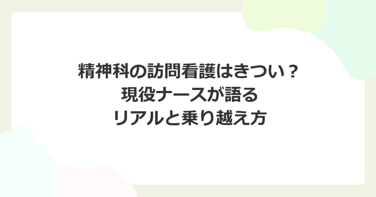 精神科の訪問看護はきつい？現役ナースが語るリアルと乗り越え方