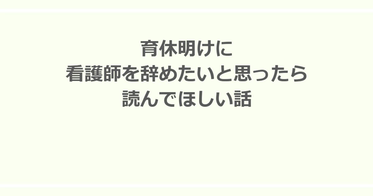 育休明けに看護師を辞めたいと思ったら読んでほしい話