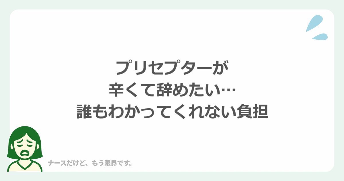 プリセプターが辛くて辞めたい、誰もわかってくれない負担
